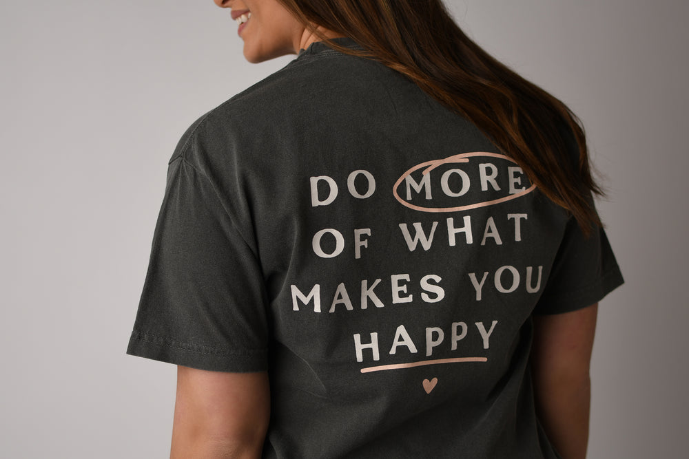 Do More of What Makes you Happy Tee